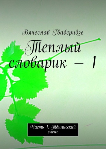 Вячеслав Гваберидзе: Вячеслав Гваберидзе, Теплый словарик – 1, Часть 1. Тбилисский сленг