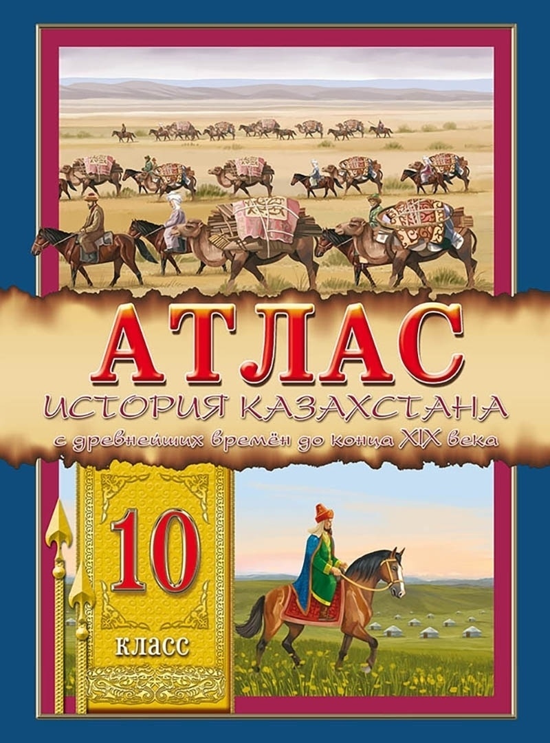 История казахстана с древнейших времен. Атлас истории Казахстана. История Казахстана 10 класс учебник. История Казахстана с древнейших времен до наших. Исторический атлас Казахстана.