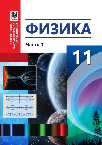 Учебник Туякбаев С., Кронгарт Б., Насохова Ш., Абишев М.: Физика 11 класс Часть 1 ЕМН Учебник