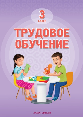 Учебник Рабилова З.Ж. и др.: 3 КЛ ТРУДОВОЕ ОБУЧЕНИЕ. УЧЕБНИК