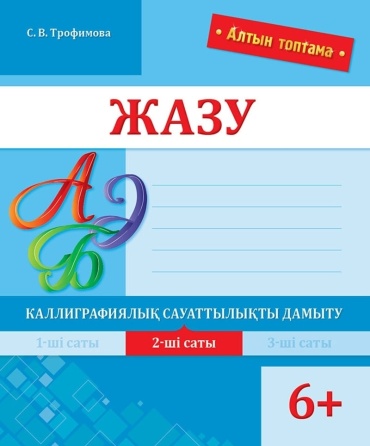 Трофимова С.В.: Алтын топтама. Жазу. Каллиграфиялық сауаттылықты дамыту