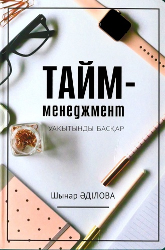 Әділова Ш.: Тайм - менеджмент уақытыңды басқар