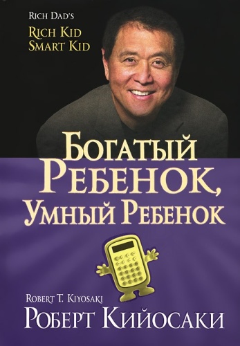 Кийосаки Р. Т.: Богатый ребенок, умный ребенок