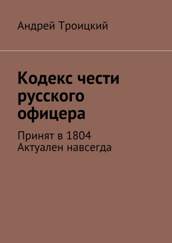Андрей Троицкий: Андрей Троицкий, Кодекс чести русского офицера, Принят в 1804. Актуален навсегда