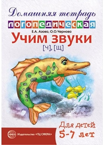 Азова Е.,Чернова О.: Домашняя логопедическая тетрадь. Учим звуки Ч, Щ. Для детей 5-7 лет