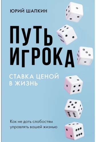 Шапкин Ю. В.: Путь игрока. Ставка ценой в жизнь: как не дать слабостям управлять вашей жизнью