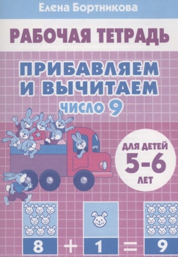 Рабочая тетрадь Бортникова Е.: Прибавляем и вычитаем. Число 9. Для детей 5-6