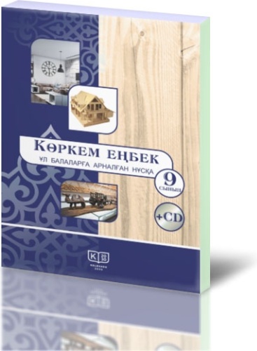 Көркем еңбек: жалпы білім беретін мектептің 9-сынып оқушыларына арналған оқулық (ұл балаларға арналған нұсқа) + CD