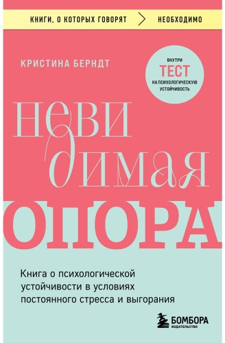 Берндт К.: Невидимая опора. Книга о психологической устойчивости в условиях постоянного стресса и выгорания