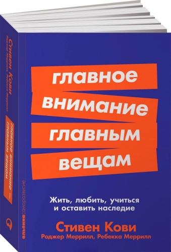 Кови С., Меррилл Р. А., Меррилл Р. Р.: Главное внимание главным вещам: Жить, любить, учиться и оставить наследие