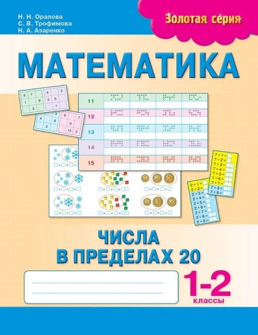 Пособие Оралова Н. Н., Трофимова С. В., Азаренко Н. А.: Золотая серия. Математика. Числа в пределах 20. 1-2 классы