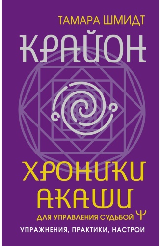 Шмидт Т.: Крайон. Хроники Акаши для управления судьбой. Упражнения, практики, настрои
