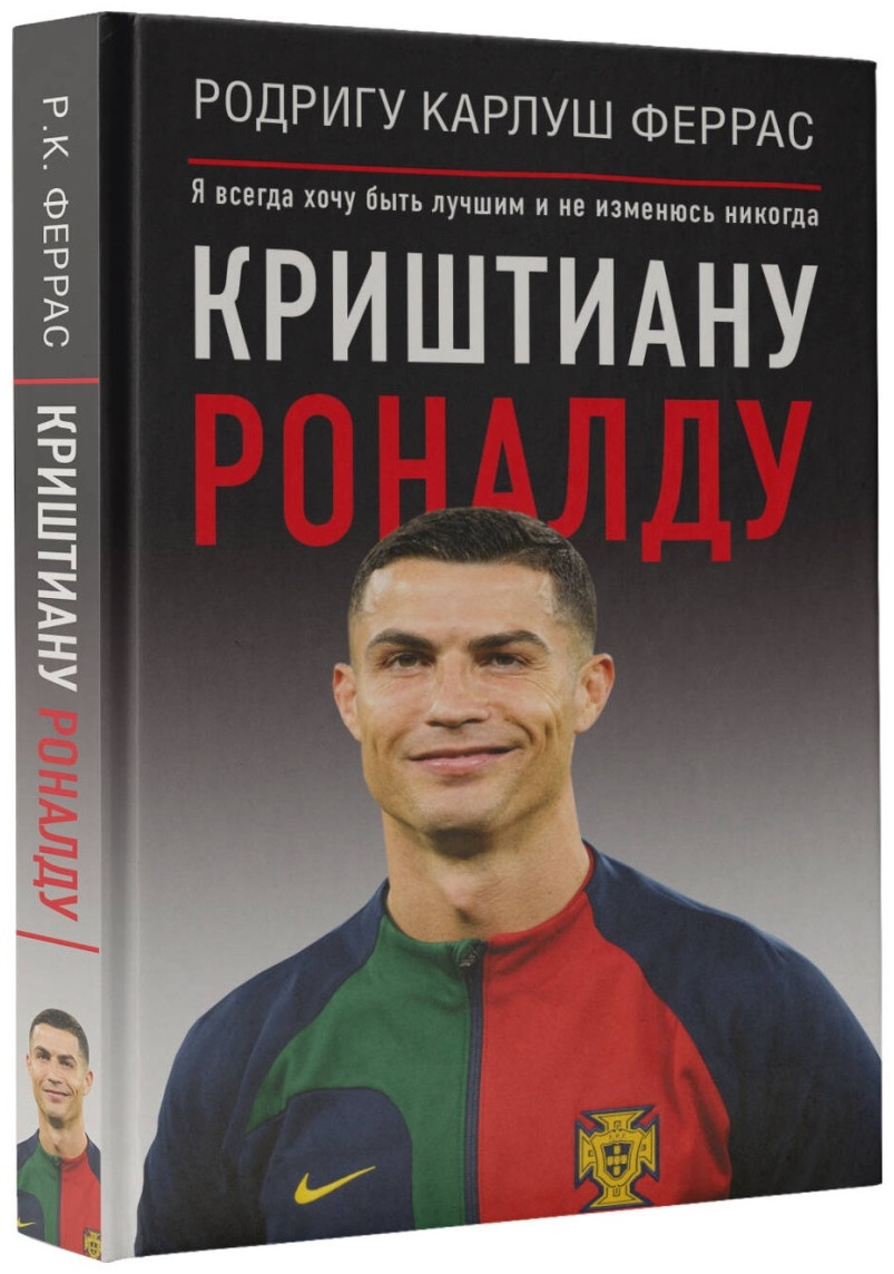 Книга Феррас Р.К: Криштиану Роналдо. Я всегда хочу быть лучшим и не изменюсь никогда