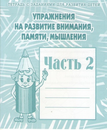 Рабочая тетрадь Упражнения на развитие внимания, памяти, мышления. Часть 2