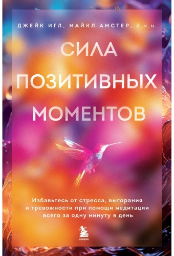 Амстер М., Игл Дж.: Сила позитивных моментов. Избавьтесь от стресса, выгорания и тревожности при помощи медитации всего за одну минуту в ден