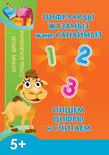Кругликова С.В.: Ботаның дәптері. Цифрларды жазамыз және санаймыз. Тетрадь верблюжонка. Пишем цифры и считаем. 5+