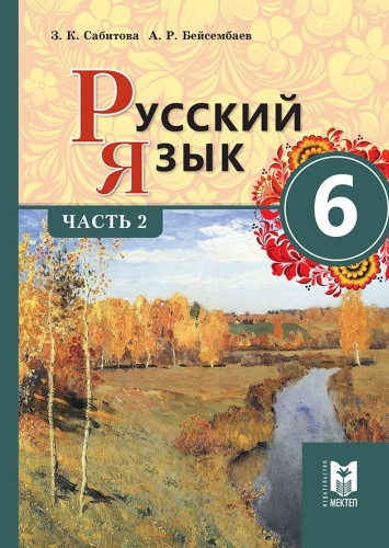 Сабитова З. К., Бейсембаев А.Р.: Русский язык 6 класс. Часть 2