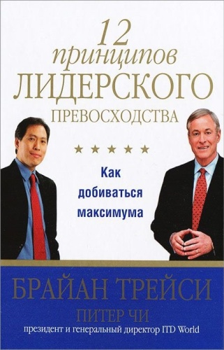 Трейси Б., Чи П.: 12 принципов лидерского превосходства. Как добиваться максимума