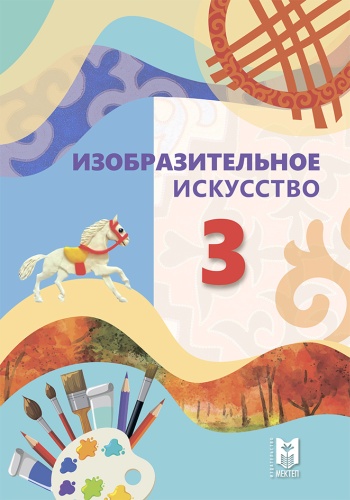 Учебник Акбаева Ш., Мамырова А., Касенова Д., Касымжан Е.: Изобразительное искусство 3 класс. Учебник