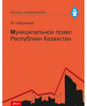 Габдуалиев М.: Муниципальное право Республики Казахстан. Учебное пособие