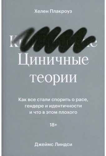 Плакроуз Х., Линдси Дж.: Циничные теории. Как все стали спорить о расе, гендере и идентичности и что в этом плохого