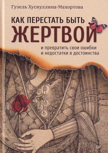 Гузель Хуснуллина-Махортова : Гузель Хуснуллина-Махортова. Как перестать быть жертвой и превратить свои ошибки и недостатки в достоинства