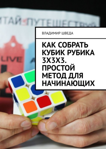 Пособие Владимир Шведа: Владимир Шведа, Как собрать кубик Рубика 3х3х3. Простой метод для начинающих