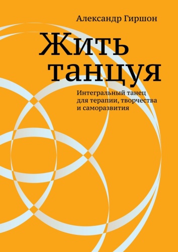 Александр Гиршон: Александр Гиршон, Жить танцуя, Интегральный танец для терапии, творчества и саморазвития