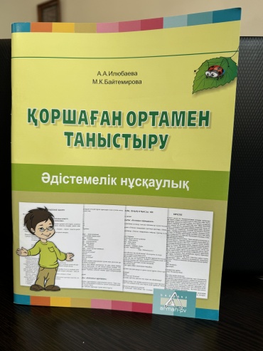 Методическое руководство для учителя А. Илюбаева, М. Байтемирова: Қоршаған ортамен таныстыру. 5 жас