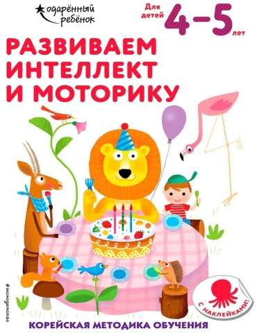 Развиваем интеллект и моторику: для детей 4–5 лет