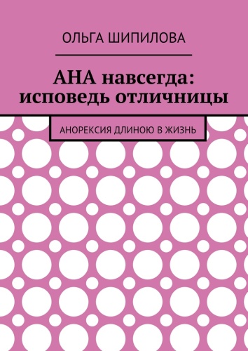 Ольга Шипилова: Ольга Шипилова, АНА навсегда: исповедь отличницы, Анорексия длиною в жизнь