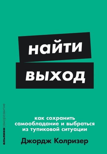 Колризер Дж.: Найти выход: Как сохранить самообладание и выбраться из тупиковой ситуации