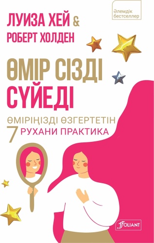 Хей Л., Холден Р.: Өмір сізді сүйеді. Өміріңізді өзгертетін 7 рухани практика