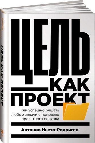 Ньето-Родригес А.: Цель как проект: Как успешно решать любые задачи с помощью проектного подхода