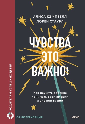 Алиса Кэмпбелл, Лорен Стаубл: Чувства — это важно! Как научить ребенка понимать свои эмоции и управлять ими