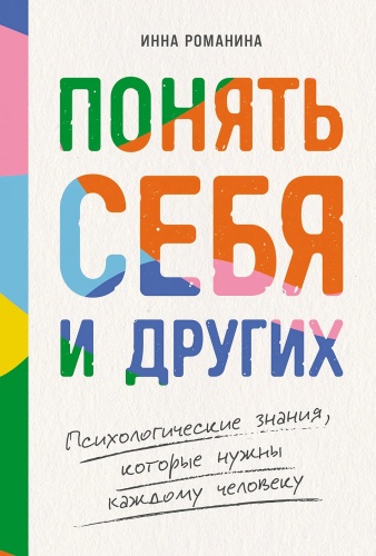 Инна Романина: Понять себя и других. Психологические знания, которые нужны каждому человеку