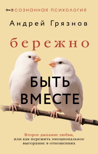 Грязнов Андрей: Бережно быть вместе. Второе дыхание любви, или как пережить эмоциональное выгорание в отношениях