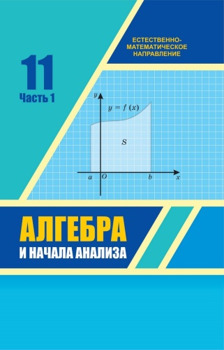 Учебник Шыныбеков А., Шыныбеков Д., Жумабаев Р.: Алгебра и начала анализа. Учебник (1 часть) (11 класс)