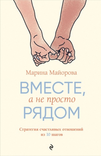Майорова М.И.: Вместе, а не просто рядом. Стратегия счастливых отношений из 10 шагов