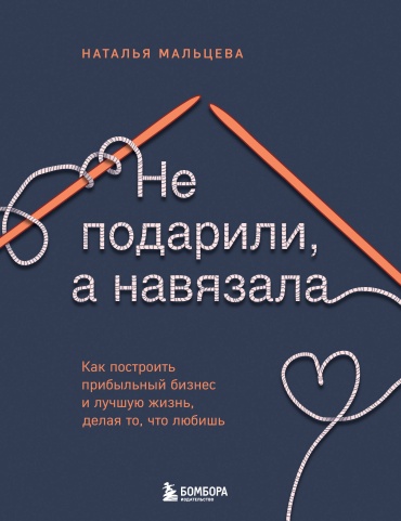 Мальцева Н. С.: Не подарили, а навязала. Как построить бизнес и лучшую жизнь, делая то, что любишь