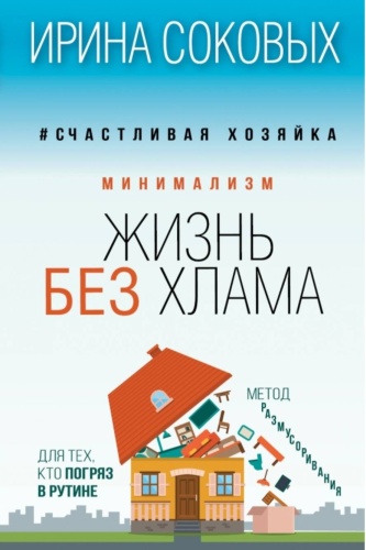 Ирина Соковых. Счастливая хозяйка. Жизнь без хлама
