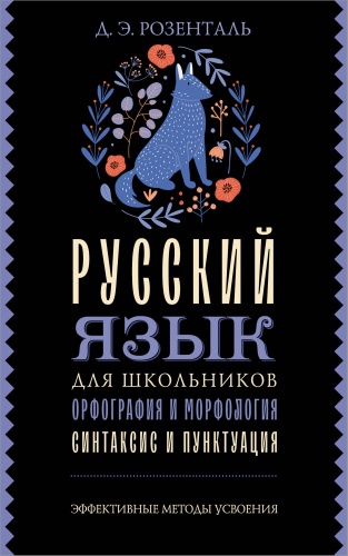 Литература для подготовки к ЕНТ и ЕГЭ Розенталь Д.Э.: Русский язык для школьников. Орфография и морфология. Синтаксис и пунктуация