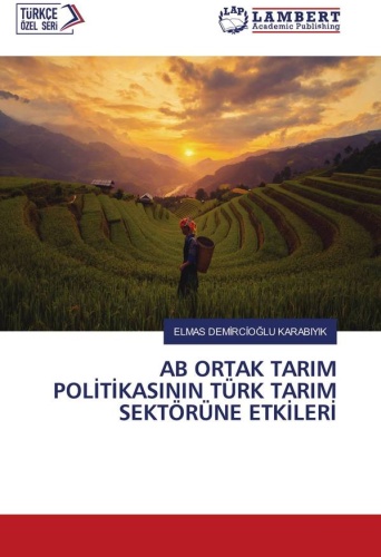 ELMAS DEMİRCİOĞLU KARABIYIK: Влияние общей сельскохозяйственной политики ЕС на турецкий аграрный сектор.: / AB ORTAK TARIM POLİTİKASININ TÜRK TARIM SEKTÖRÜNE ETKİLERİ