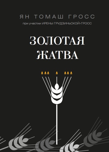 Гросс Я. Т., Грудзиньская-Гросс И.: Гросс Я. Т., Грудзиньская-Гросс И. , Золотая жатва. О том, что происходило вокруг истребления евреев
