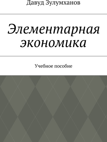 Давуд Зулумханов: Элементарная экономика, Учебное пособие