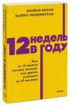 Моран Б.,Леннингтон М. 12 недель в году. Как за 12 недель сделать больше, чем другие успевают за 12 месяцев.