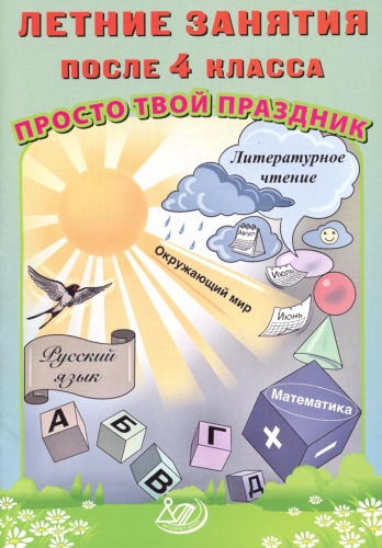 Пособие Волкова Е.В., Федоскина О.В.: Летние занятия после 4 класса. Просто твой праздник: Учебное пособие