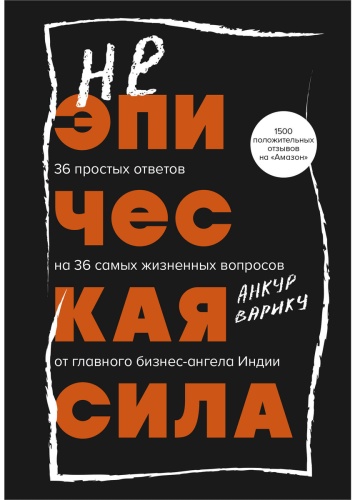 Варику А.: Неэпическая сила. 36 простых ответов на 36 самых жизненных вопросов от главного бизнес-ангела Индии