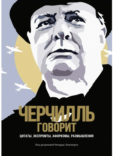 Черчилль У.: Черчилль говорит: Цитаты, экспромты, афоризмы, размышления