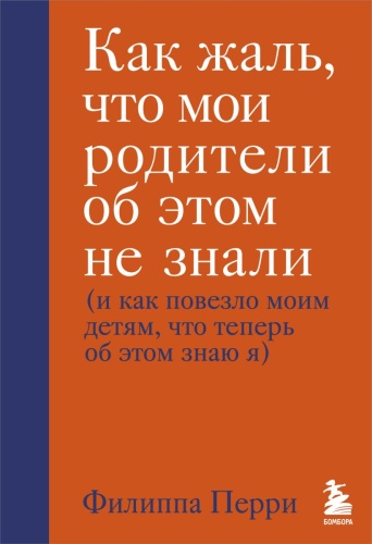 Филиппа Перри: Как жаль, что мои родители об этом не знали (и как повезло моим детям, что теперь об этом знаю я)